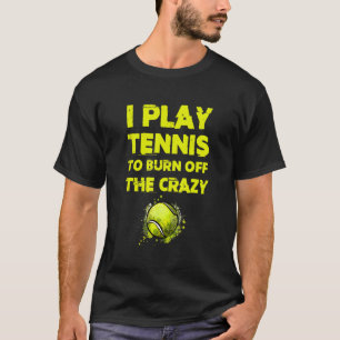 T-shirt Je Joue Au Tennis Pour Brûler Le Crazy Funny Tenni