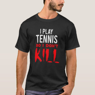T-shirt Je joue au tennis pour ne pas tuer