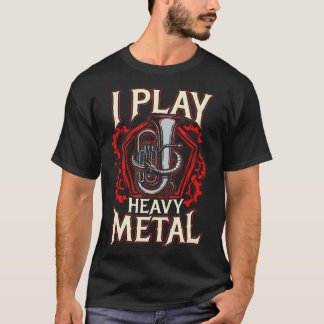 T-shirt Je joue au tuba à métaux lourds Instrument en cuiv