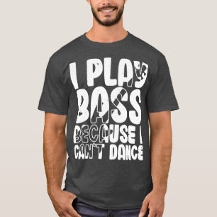 T-shirt Je Joue Basse Parce Que Je Ne Peux Pas Danser Drôl