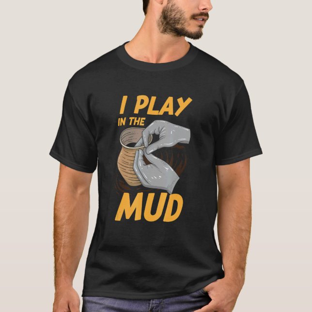T-shirt Je Joue Dans L'Artiste De Poterie De Boue (Devant)