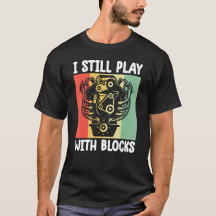T-shirt je joue encore avec des blocs   Mécanicien Moteur 