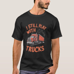 T-shirt Je Joue Toujours Avec Les Camions Big Rig Trucker