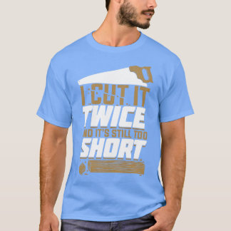 T-shirt Je L'Ai Coupé Deux Fois Et C'Est Encore Trop Court