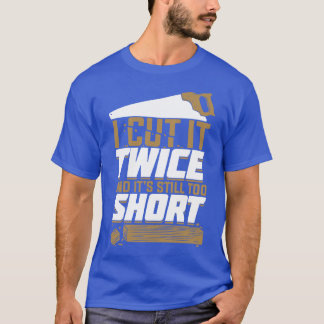 T-shirt Je L'Ai Coupé Deux Fois Et C'Est Encore Trop Court