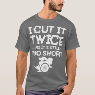 T-shirt Je L'Ai Coupé Deux Fois Et Son Travail Du Bois Enc