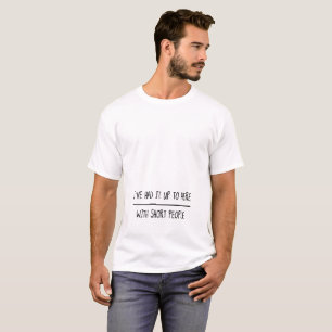 T-shirt Je l'ai eu jusqu'à ici avec les personnes courtes