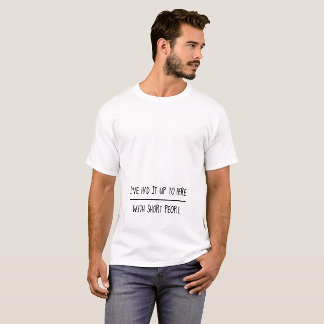 T-shirt Je l'ai eu jusqu'à ici avec les personnes courtes (Devant entier)