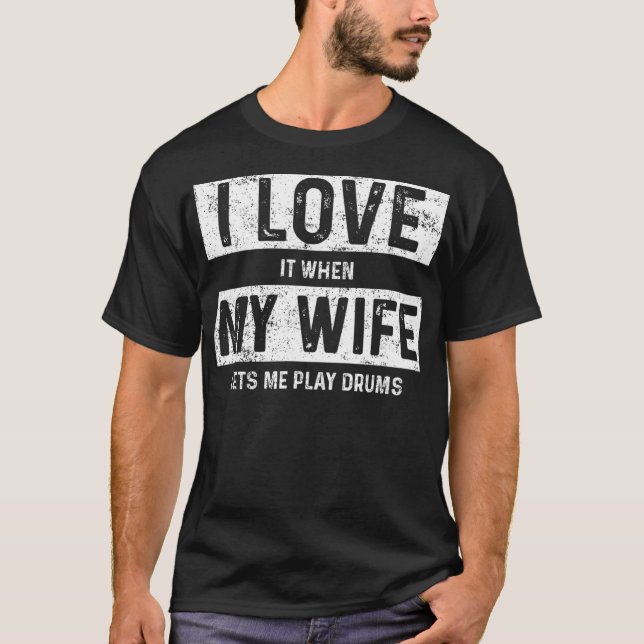 T-shirt Je L'Aime Quand Ma Femme Me Laisse Jouer Des Fûts (Devant)