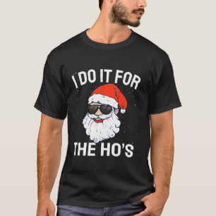 T-shirt Je le fais pour le Ho s Dirty Noël Naughty