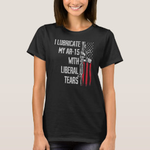 T-shirt Je lubrifie mon Ar-15 avec des larmes libérales Pr