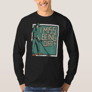 T-shirt Je Manque D'Être Dirty Prospector Mining Prospect