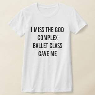 T-shirt Je Manque La Classe De Ballet Dieu Complexe M'A Do