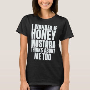 T-shirt Je Me Demande Si Honey Mustard Pense À Moi Aussi S