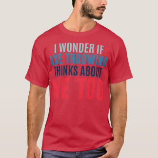 T-shirt Je me demande si jeter de la hache pense à moi tro