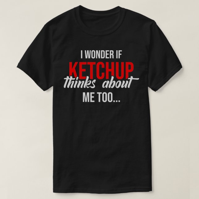 T-shirt Je Me Demande Si Ketchup Pense À Moi Trop Drôle Ke (Design devant)