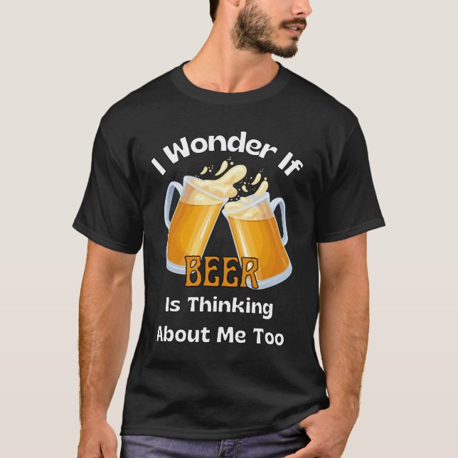 T-shirt Je me demande si la bière pense à moi aussi (Devant)