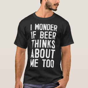 T-shirt Je Me Demande Si La Bière Pense À Moi Trop Drôle B