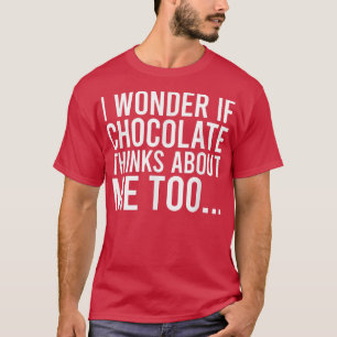 T-shirt Je Me Demande Si Le Chocolat Pense À Moi L'Amour D