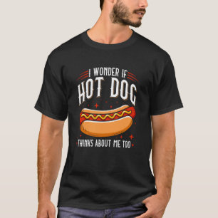 T-shirt Je me demande si les Hot Dogs pensent aussi à moi