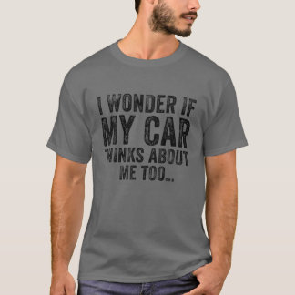 T-shirt Je Me Demande Si Ma Voiture Pense À Moi Trop Drôle