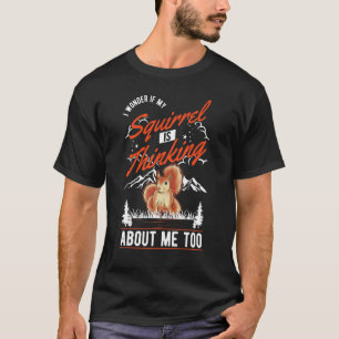T-shirt Je Me Demande Si Mon Écureuil Pense À Moi Aussi.