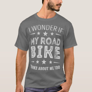 T-shirt Je me demande si mon vélo de route pense aussi à m