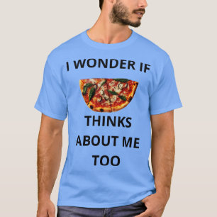 T-shirt Je Me Demande Si Pizza Pense À Moi Aussi