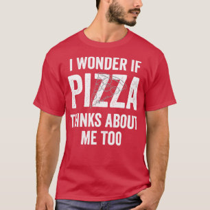 T-shirt Je Me Demande Si Pizza Pense À Moi Aussi Amateur D