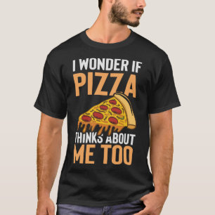 T-shirt Je me demande si Pizza pense à moi trop drôle de n