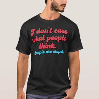 T-shirt Je me fiche de ce que les gens pensent que les gen
