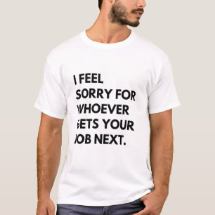 T-shirt Je me sens désolé pour celui qui obtiendra votre p