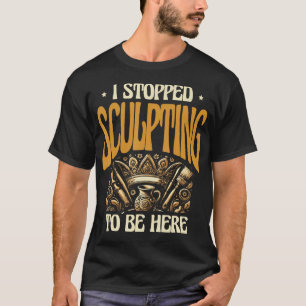 T-shirt Je Me Suis Arrêté De Sculpter Pour Être Ici Poteri