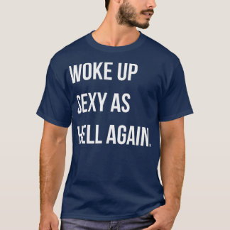 T-shirt Je Me Suis Réveillé Sexy Comme L'Enfer Encore Une 