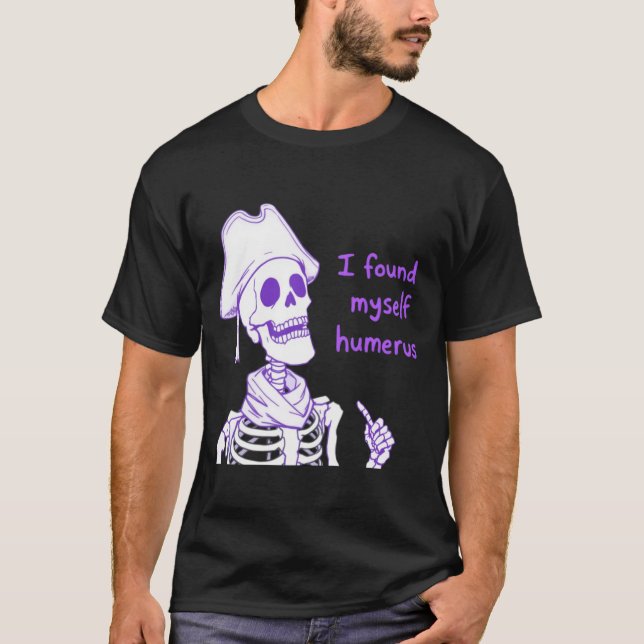 T-shirt Je Me Suis Trouvé Humerus - Drôle Skeleton Pun (Devant)