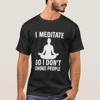 T-shirt Je médite pour ne pas étrangler les gens Funny Yog