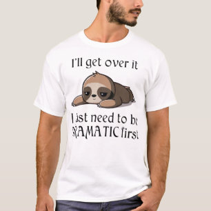 T-shirt Je m'en remettrai, je dois juste être Dramatique d