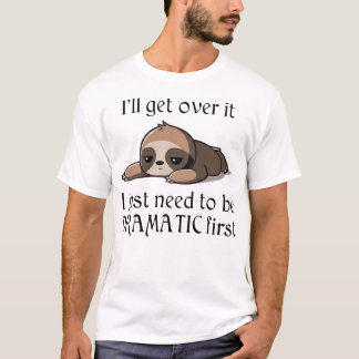 T-shirt Je m'en remettrai, je dois juste être Dramatique d