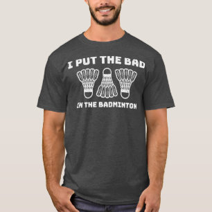 T-shirt Je mets le mauvais dans le badminton 1