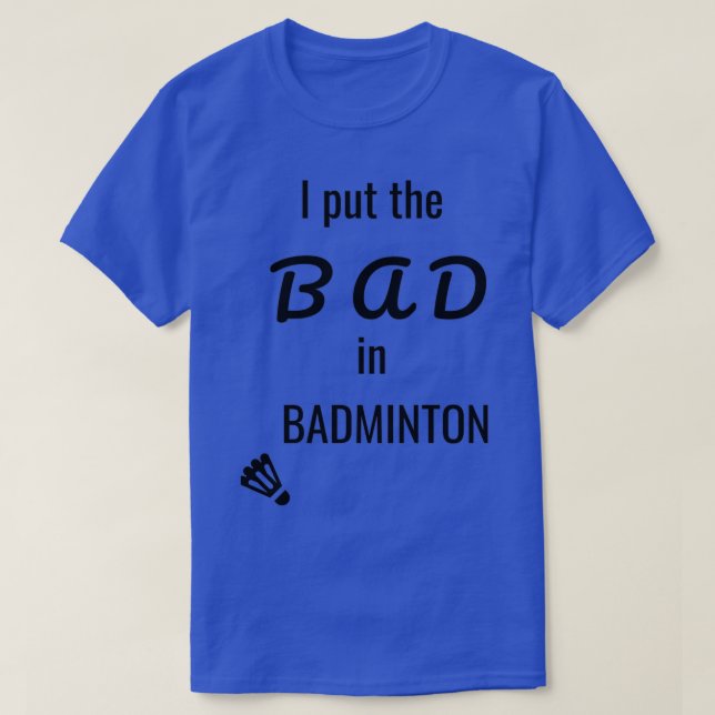 T-shirt Je mets le mauvais dans le badminton 18 (Design devant)