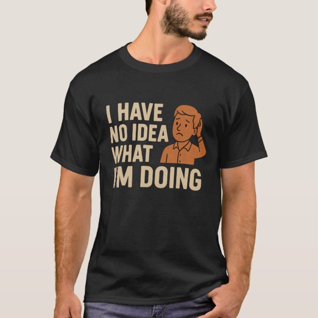 T-shirt Je n’ai aucune idée de ce que je fais (Devant)