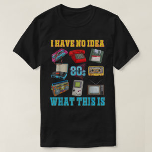 T-shirt Je n'ai aucune idée de ce que c'est 80s 90s thème