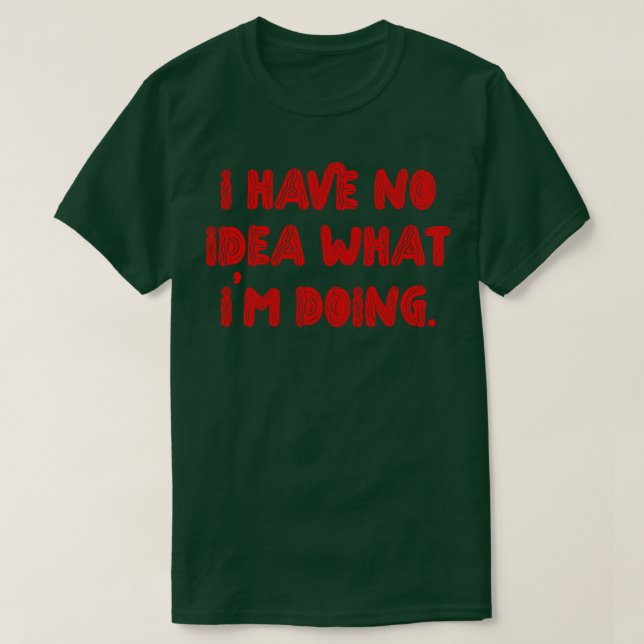T-shirt Je N'Ai Aucune Idée De Ce Que Je Fais (Design devant)