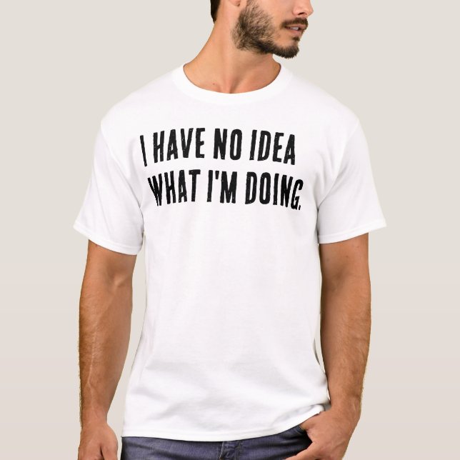 T-shirt Je n'ai aucune idée de ce que je fais. (Devant)
