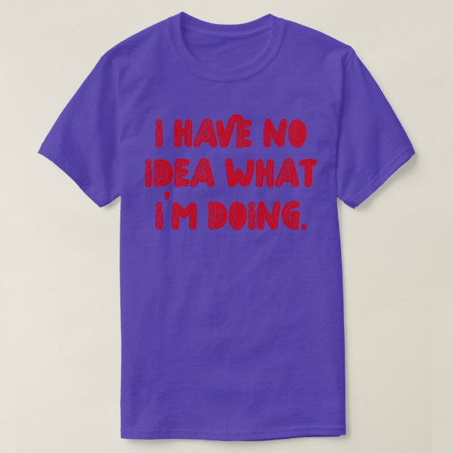 T-shirt Je N'Ai Aucune Idée De Ce Que Je Fais (Design devant)