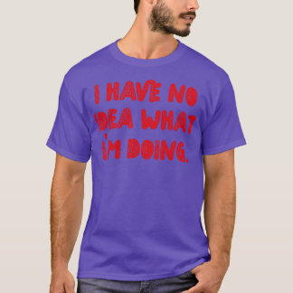 T-shirt Je N'Ai Aucune Idée De Ce Que Je Fais