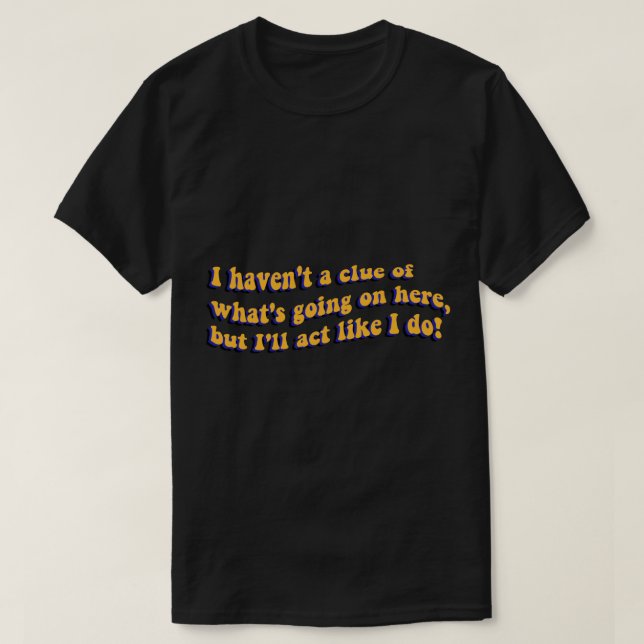T-shirt Je n'ai aucune idée de ce qui se passe ici (Design devant)