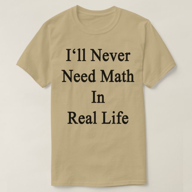 T-shirt Je N'Ai Jamais Besoin Des Maths Dans La Vie Réelle (Design devant)