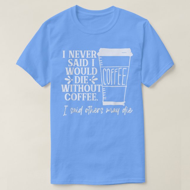 T-shirt Je N'Ai Jamais Dit Que Je Meurerais Sans Café Drôl (Design devant)