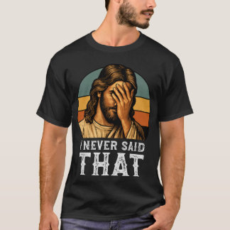 T-shirt Je N'Ai Jamais Dit Que Jésus Mème Drôle Chrétien